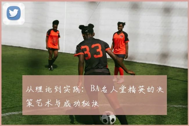 从理论到实践：BA名人堂精英的决策艺术与成功秘诀