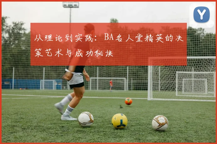 从理论到实践：BA名人堂精英的决策艺术与成功秘诀