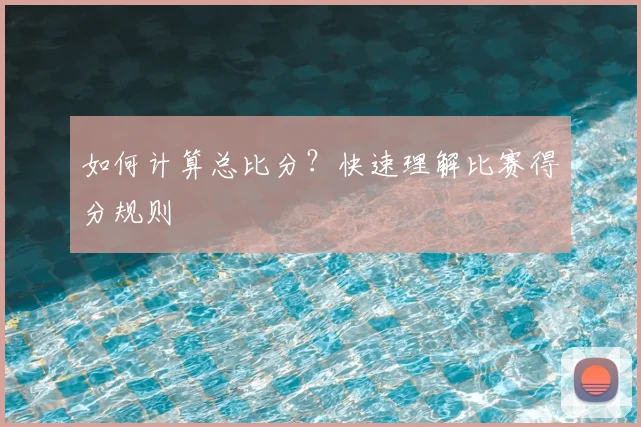 如何计算总比分？快速理解比赛得分规则